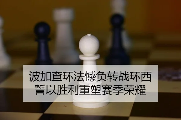 波加查环法憾负转战环西 誓以胜利重塑赛季荣耀